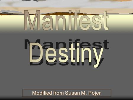 Modified from Susan M. Pojer. A New Nation Looks West  It wasn't long after becoming a nation that Americans desired the lands to the west  A belief.