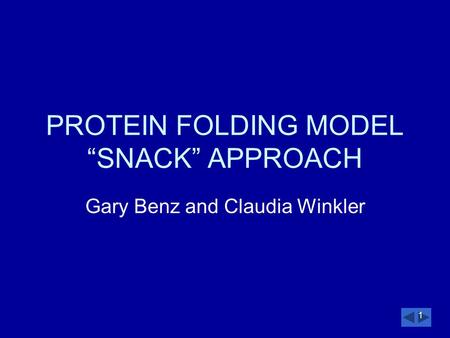 1 PROTEIN FOLDING MODEL “SNACK” APPROACH Gary Benz and Claudia Winkler.