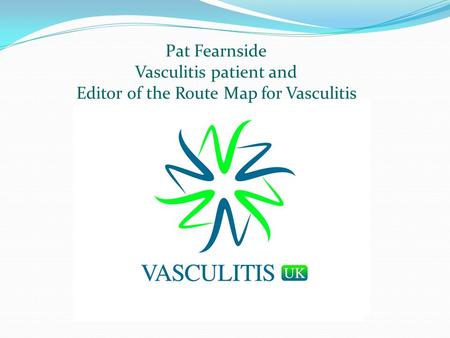 Pat Fearnside Vasculitis patient and Editor of the Route Map for Vasculitis.