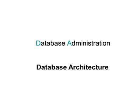 Database Administration Database Architecture. 2 Outlines Centralized Architectures Client-Server Architectures Parallel Systems Distributed Systems Network.