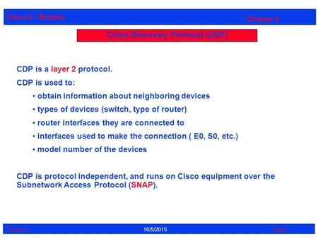 Cisco 2 - Routers Perrine. J Page 110/5/2015 Chapter 4 Cisco Discovery Protocol (CDP) CDP is a layer 2 protocol. CDP is used to: obtain information about.