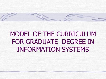 MODEL OF THE CURRICULUM FOR GRADUATE DEGREE IN INFORMATION SYSTEMS.