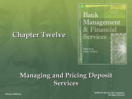 McGraw-Hill/Irwin ©2008 The McGraw-Hill Companies, All Rights Reserved Chapter Twelve Managing and Pricing Deposit Services.