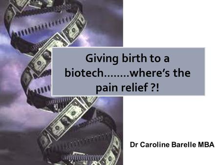 Dr Caroline Barelle MBA Giving birth to a biotech........ where’s the pain relief ?!