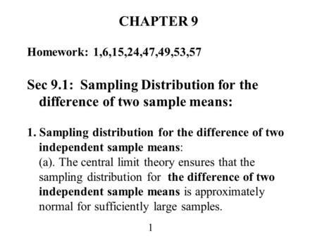 1 CHAPTER 9 Homework: 1,6,15,24,47,49,53,57 Sec 9.1: Sampling Distribution for the difference of two sample means: 1. Sampling distribution for the difference.