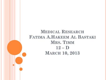 M EDICAL R ESEARCH F ATIMA A.H AKEEM A L B ASTAKI M RS. T IMM 12 – D M ARCH 10, 2013.