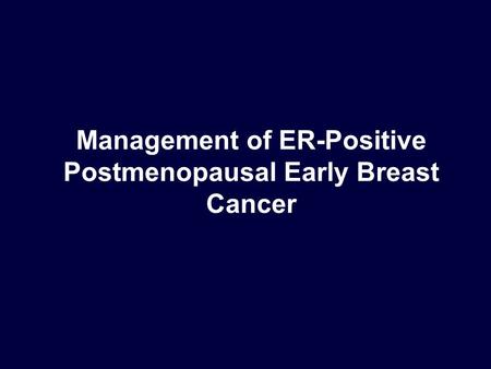 Management of ER-Positive Postmenopausal Early Breast Cancer.