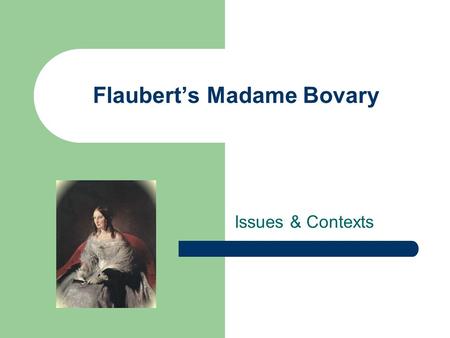 Flaubert’s Madame Bovary Issues & Contexts. Main issues Anti-Romantic novel with underlying Romantic impulses – simultaneous criticism and admiration.