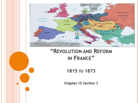 “R EVOLUTION AND R EFORM IN F RANCE ” 1815 TO 1873 Chapter 15 Section 3.