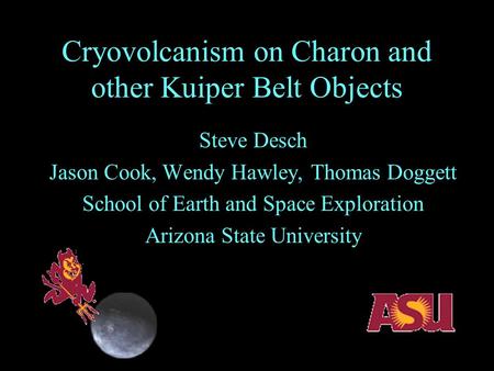 Cryovolcanism on Charon and other Kuiper Belt Objects Steve Desch Jason Cook, Wendy Hawley, Thomas Doggett School of Earth and Space Exploration Arizona.