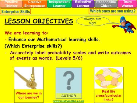 We are learning to: - Enhance our Mathematical learning skills. (Which Enterprise skills?) -Accurately label probability scales and write outcomes of events.