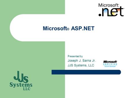 Microsoft ® ASP.NET Presented by Joseph J. Sarna Jr. JJS Systems, LLC.