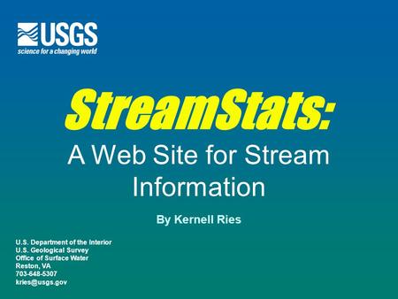 U.S. Department of the Interior U.S. Geological Survey Office of Surface Water Reston, VA 703-648-5307 StreamStats: By Kernell Ries A Web.