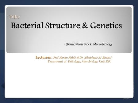 Lecturers : Lecturers : Prof Hanan Habib & Dr. Albdulaziz Al-Khattaf Department of Pathology, Microbiology Unit, KSU Title: Title: Bacterial Structure.