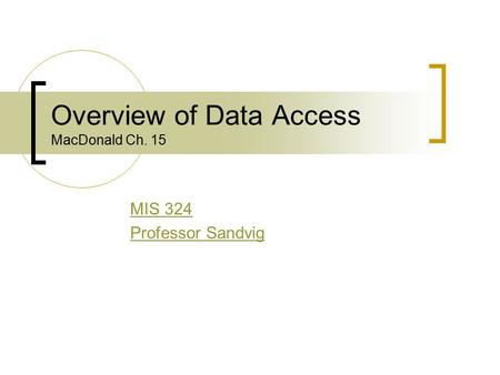 Overview of Data Access MacDonald Ch. 15 MIS 324 Professor Sandvig.