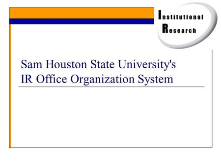 Sam Houston State University's IR Office Organization System.