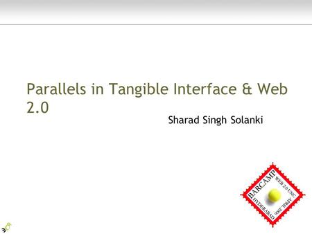 Parallels in Tangible Interface & Web 2.0 Sharad Singh Solanki.