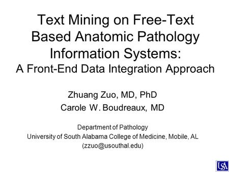 Text Mining on Free-Text Based Anatomic Pathology Information Systems: A Front-End Data Integration Approach Zhuang Zuo, MD, PhD Carole W. Boudreaux, MD.