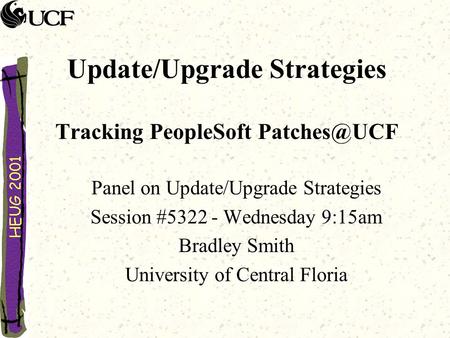 Update/Upgrade Strategies Tracking PeopleSoft Panel on Update/Upgrade Strategies Session #5322 - Wednesday 9:15am Bradley Smith University.