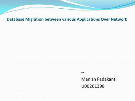 Database Migration between various Applications Over Network -- Manish Padakanti U00261398.