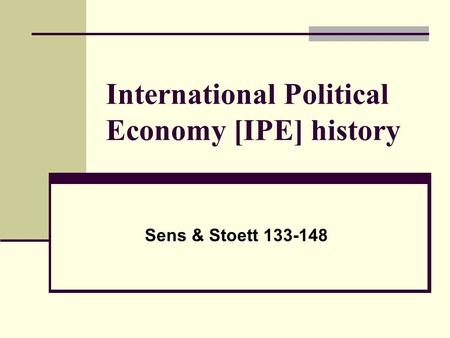 International Political Economy [IPE] history Sens & Stoett 133-148.