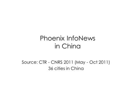 Phoenix InfoNews in China Source: CTR - CNRS 2011 (May - Oct 2011) 36 cities in China.