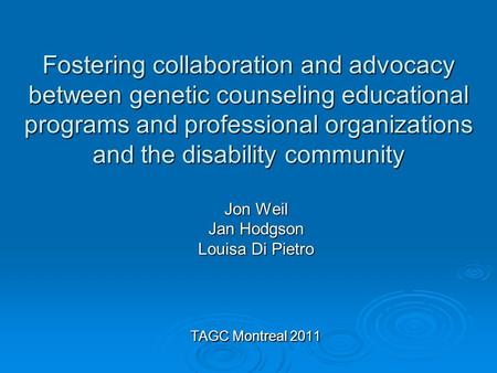 Fostering collaboration and advocacy between genetic counseling educational programs and professional organizations and the disability community Jon Weil.