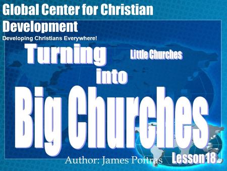 Author: James Poitras Global Center for Christian Development Developing Christians Everywhere!