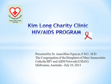 Presented by Sr. Anna Hien Nguyen, F.M.I., M.D. The Congregation of the Daughters of Mary Immaculate Catholic HIV and AIDS Network (CHAN) Melbourne, Australia.