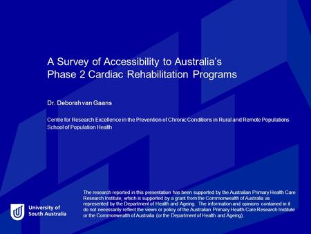 A Survey of Accessibility to Australia’s Phase 2 Cardiac Rehabilitation Programs Dr. Deborah van Gaans Centre for Research Excellence in the Prevention.