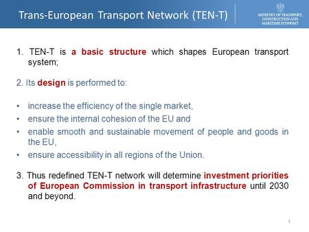 Trans-European Transport Network (TEN-T) MINISTRY OF TRANSPORT, CONSTRUCTION AND MARITIME ECONOMY 1. TEN-T is a basic structure which shapes European transport.