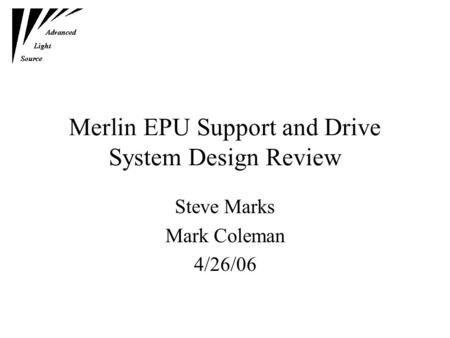 Merlin EPU Support and Drive System Design Review Steve Marks Mark Coleman 4/26/06.