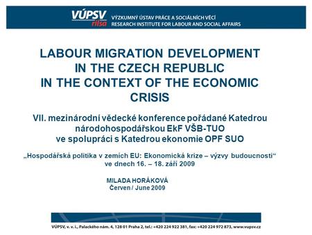 LABOUR MIGRATION DEVELOPMENT IN THE CZECH REPUBLIC IN THE CONTEXT OF THE ECONOMIC CRISIS VII. mezinárodní vědecké konference pořádané Katedrou národohospodářskou.