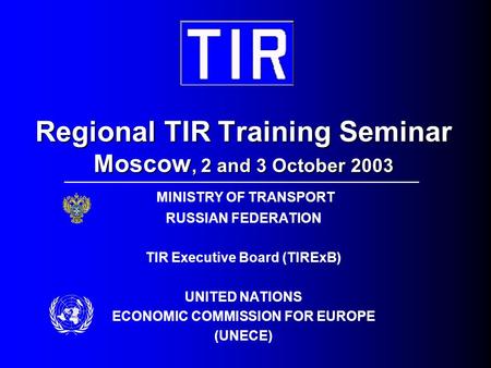 Regional TIR Training Seminar Moscow, 2 and 3 October 2003 _____________________________________ MINISTRY OF TRANSPORT RUSSIAN FEDERATION TIR Executive.