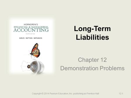 Chapter 12 Demonstration Problems Long-Term Liabilities Copyright © 2014 Pearson Education, Inc. publishing as Prentice Hall12-1.