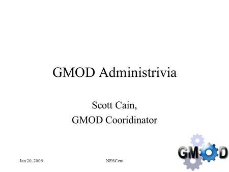 Jan 20, 2006NESCent GMOD Administrivia Scott Cain, GMOD Cooridinator.