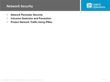 OV 12 - 1 Copyright © 2013 Logical Operations, Inc. All rights reserved. Network Security  Network Perimeter Security  Intrusion Detection and Prevention.