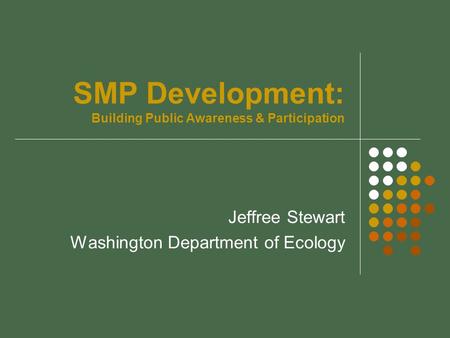 SMP Development: Building Public Awareness & Participation Jeffree Stewart Washington Department of Ecology.