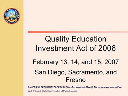 CALIFORNIA DEPARTMENT OF EDUCATION – Reviewed on 8-May-12. The content was not modified. Jack O’Connell, State Superintendent of Public Instruction Quality.