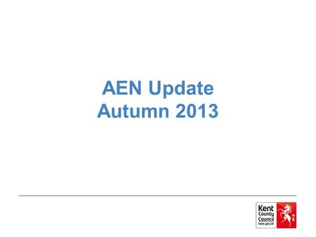 AEN Update Autumn 2013. AEN Update Autumn 2013 Contents SEN – Kent Local Offer Mandatory Cost Threshold Statutory Assessment Pilot Update Part-time timetables.