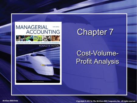 Chapter 7 Cost-Volume- Profit Analysis Copyright © 2011 by The McGraw-Hill Companies, Inc. All rights reserved. McGraw-Hill/Irwin.