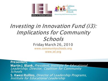 Presenters: Martin J. Blank, Martin J. Blank, President, Institute for Educational Leadership; Director, Coalition for Community Schools S. Kwesi Rollins.