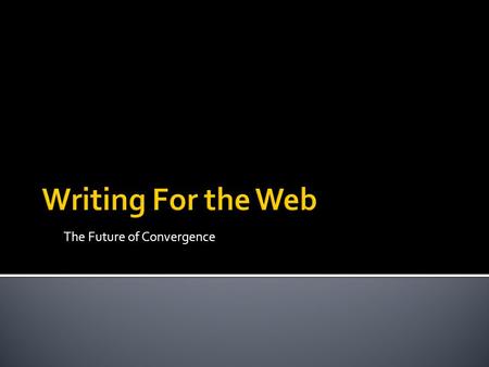 The Future of Convergence.  Convergence  What is convergence?  What impact has it had on ▪ Media organizations? ▪ Media development & distribution?