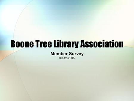 Boone Tree Library Association Member Survey 09-12-2005.