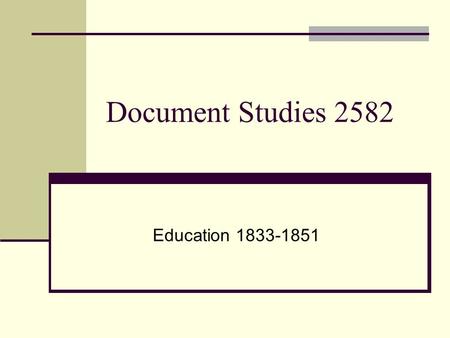 Document Studies 2582 Education 1833-1851. Education in the 18 th century Only basic education offered to the working classes Provided by Dame schools.