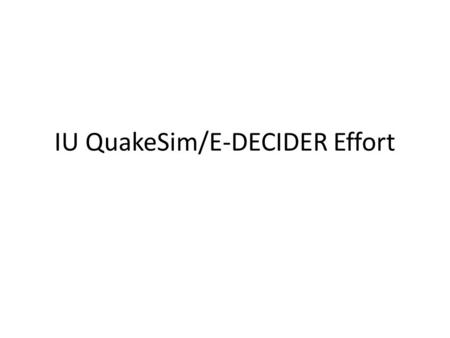 IU QuakeSim/E-DECIDER Effort. QuakeSim Accomplishments (1) Deployed, improved many QuakeSim gadgets for standalone integration into QuakeSim.org – Disloc,