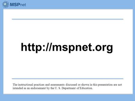 The instructional practices and assessments discussed or shown in this presentation are not intended as an endorsement by the U. S. Department.