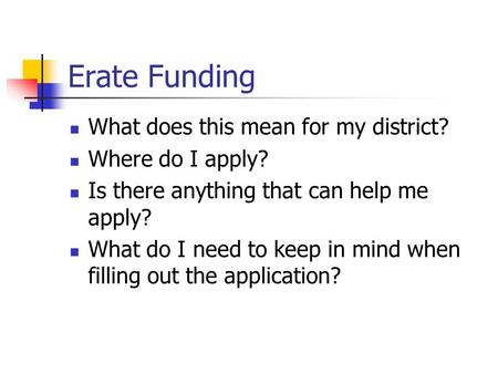 Erate Funding What does this mean for my district? Where do I apply? Is there anything that can help me apply? What do I need to keep in mind when filling.