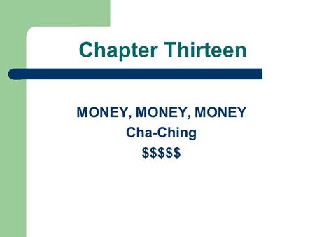 Chapter Thirteen MONEY, MONEY, MONEY Cha-Ching $$$$$