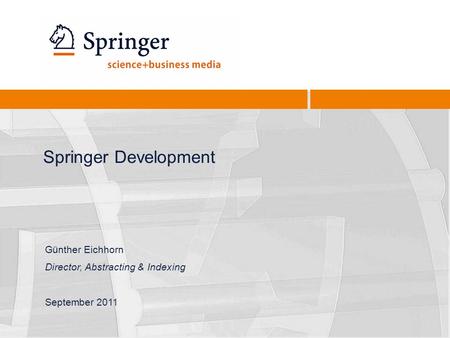 Springer Development Günther Eichhorn Director, Abstracting & Indexing September 2011.